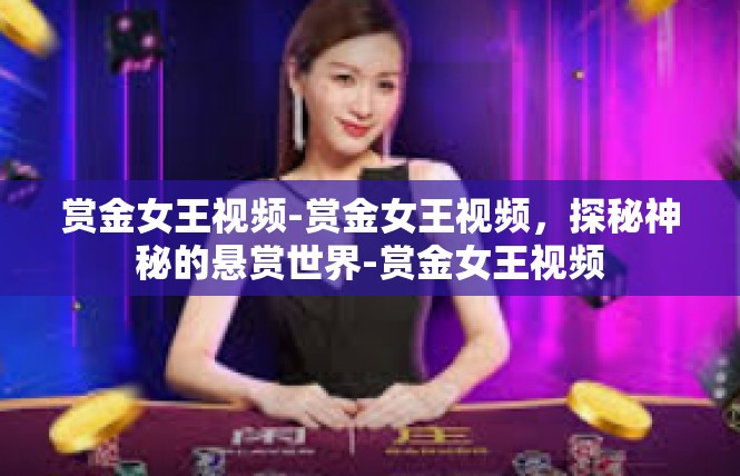 赏金女王视频-赏金女王视频，探秘神秘的悬赏世界-赏金女王视频