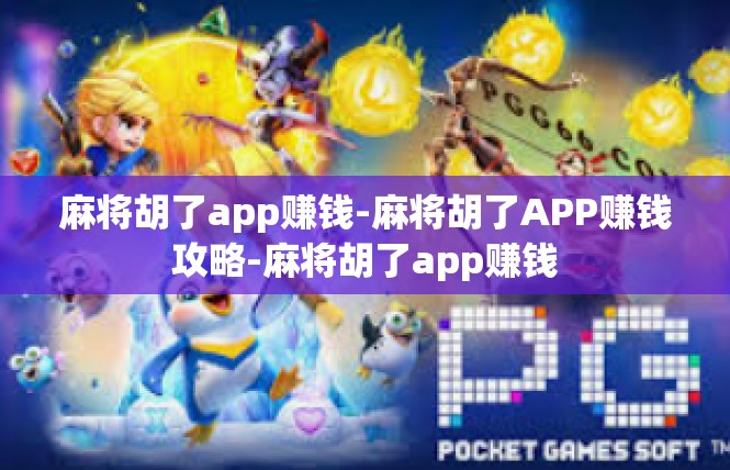 麻将胡了app赚钱-麻将胡了APP赚钱攻略-麻将胡了app赚钱