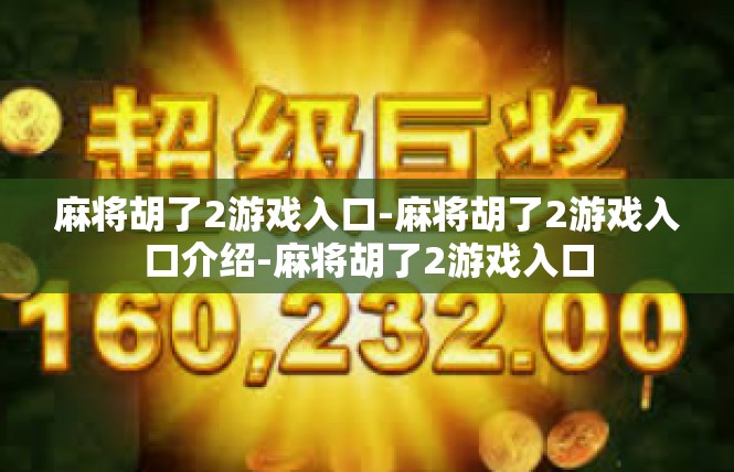 麻将胡了2游戏入口-麻将胡了2游戏入口介绍-麻将胡了2游戏入口