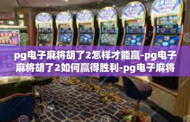 pg电子麻将胡了2怎样才能赢-pg电子麻将胡了2如何赢得胜利-pg电子麻将胡了2怎样才能赢