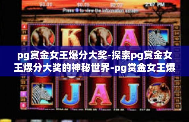 pg赏金女王爆分大奖-探索pg赏金女王爆分大奖的神秘世界-pg赏金女王爆分大奖
