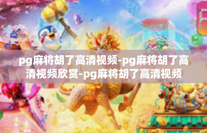pg麻将胡了高清视频-pg麻将胡了高清视频欣赏-pg麻将胡了高清视频