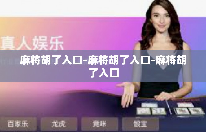 麻将胡了入口-麻将胡了入口-麻将胡了入口