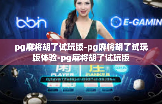 pg麻将胡了试玩版-pg麻将胡了试玩版体验-pg麻将胡了试玩版
