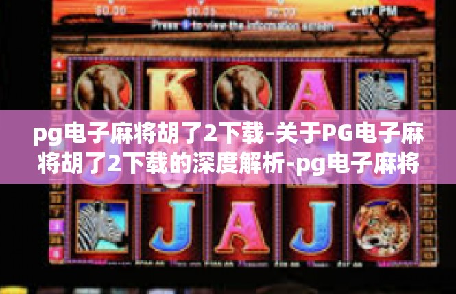 pg电子麻将胡了2下载-关于PG电子麻将胡了2下载的深度解析-pg电子麻将胡了2下载