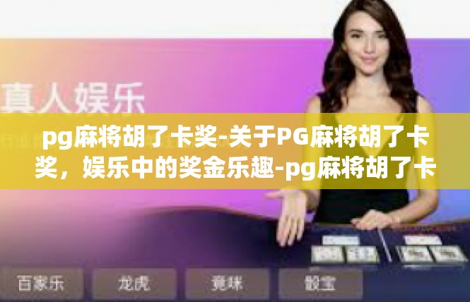 pg麻将胡了卡奖-关于PG麻将胡了卡奖，娱乐中的奖金乐趣-pg麻将胡了卡奖
