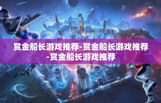 赏金船长游戏推荐-赏金船长游戏推荐-赏金船长游戏推荐
