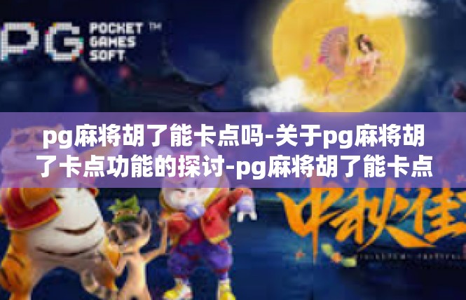 pg麻将胡了能卡点吗-关于pg麻将胡了卡点功能的探讨-pg麻将胡了能卡点吗