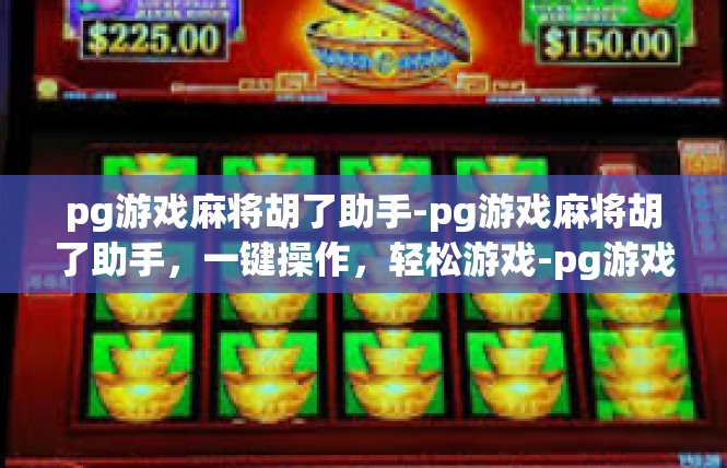 pg游戏麻将胡了助手-pg游戏麻将胡了助手，一键操作，轻松游戏-pg游戏麻将胡了助手