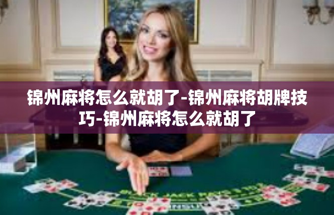 锦州麻将怎么就胡了-锦州麻将胡牌技巧-锦州麻将怎么就胡了