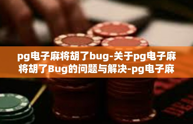 pg电子麻将胡了bug-关于pg电子麻将胡了Bug的问题与解决-pg电子麻将胡了bug