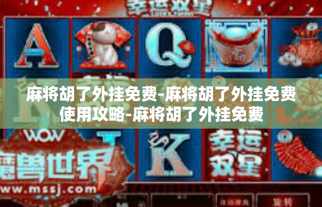 麻将胡了外挂免费-麻将胡了外挂免费使用攻略-麻将胡了外挂免费