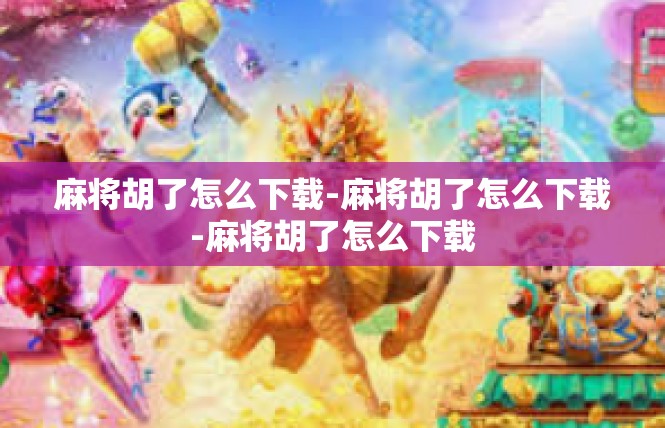 麻将胡了怎么下载-麻将胡了怎么下载-麻将胡了怎么下载