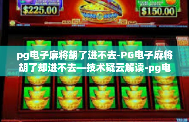pg电子麻将胡了进不去-PG电子麻将胡了却进不去—技术疑云解读-pg电子麻将胡了进不去