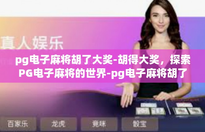 pg电子麻将胡了大奖-胡得大奖，探索PG电子麻将的世界-pg电子麻将胡了大奖