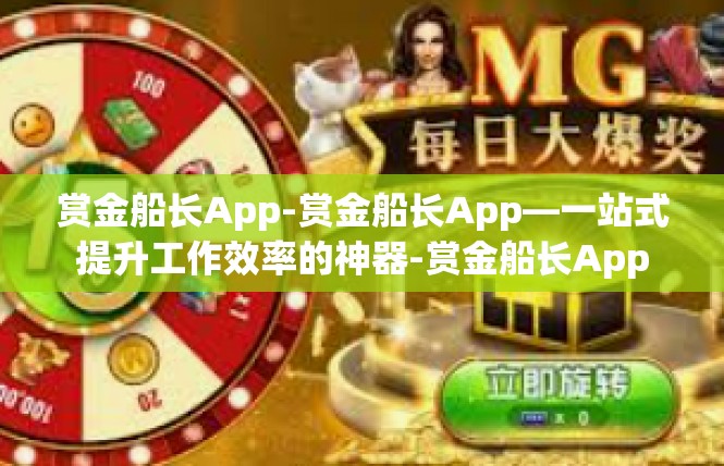赏金船长App-赏金船长App—一站式提升工作效率的神器-赏金船长App