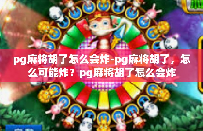 pg麻将胡了怎么会炸-pg麻将胡了，怎么可能炸？pg麻将胡了怎么会炸