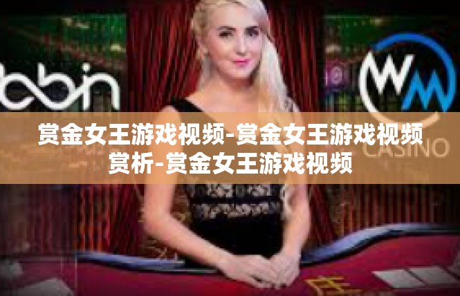 赏金女王游戏视频-赏金女王游戏视频赏析-赏金女王游戏视频