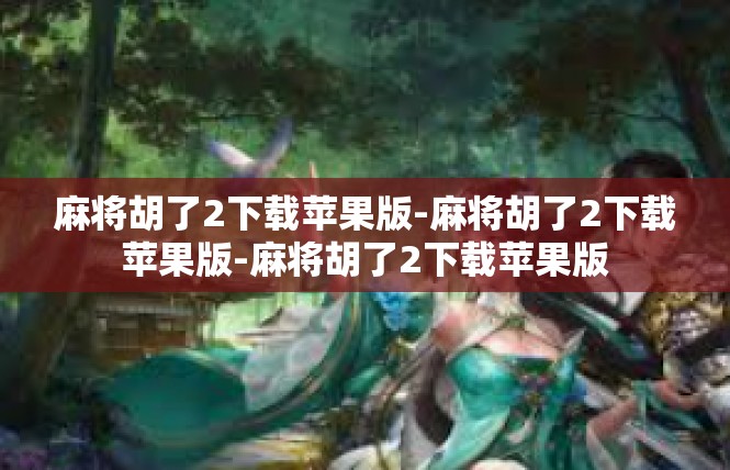 麻将胡了2下载苹果版-麻将胡了2下载苹果版-麻将胡了2下载苹果版