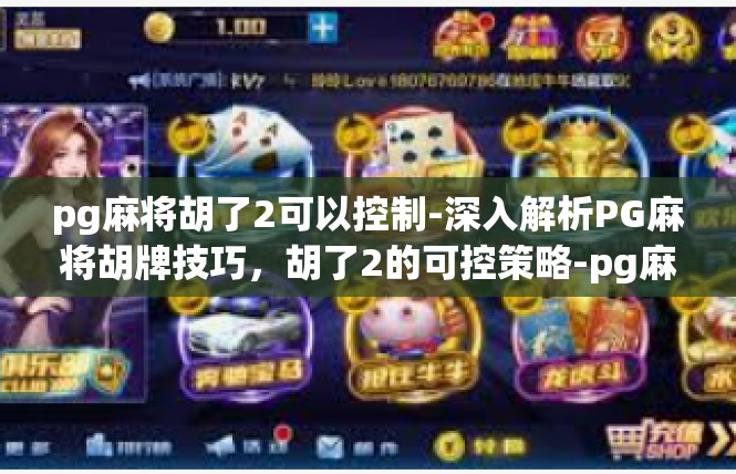 pg麻将胡了2可以控制-深入解析PG麻将胡牌技巧，胡了2的可控策略-pg麻将胡了2可以控制