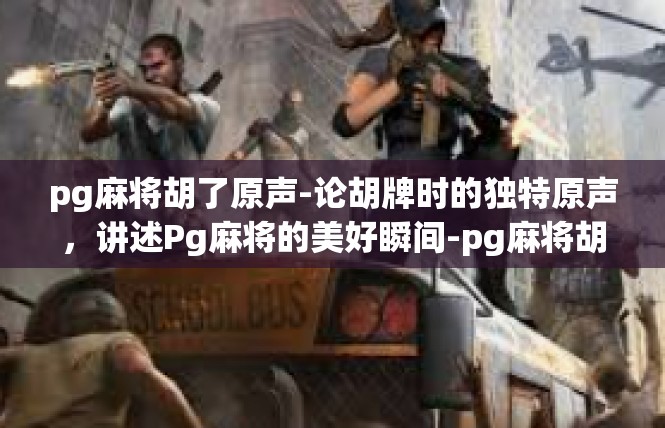 pg麻将胡了原声-论胡牌时的独特原声，讲述Pg麻将的美好瞬间-pg麻将胡了原声
