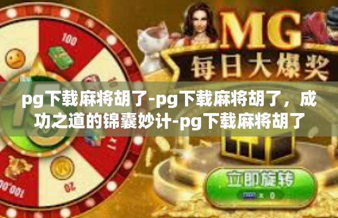 pg下载麻将胡了-pg下载麻将胡了，成功之道的锦囊妙计-pg下载麻将胡了