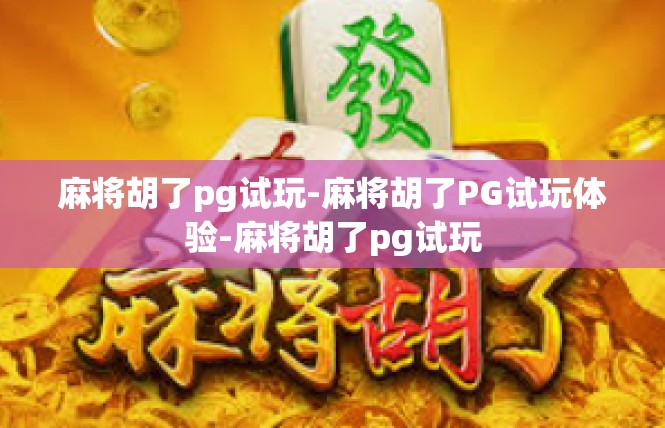 麻将胡了pg试玩-麻将胡了PG试玩体验-麻将胡了pg试玩