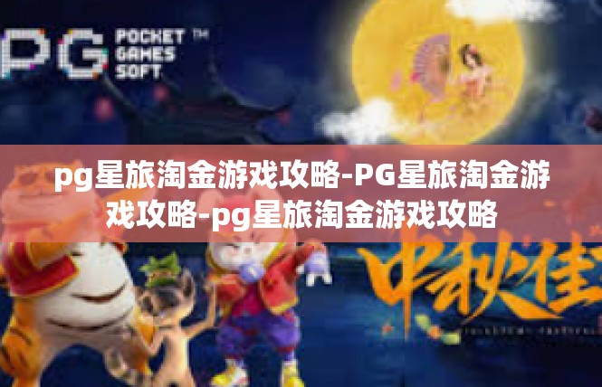 pg星旅淘金游戏攻略-PG星旅淘金游戏攻略-pg星旅淘金游戏攻略