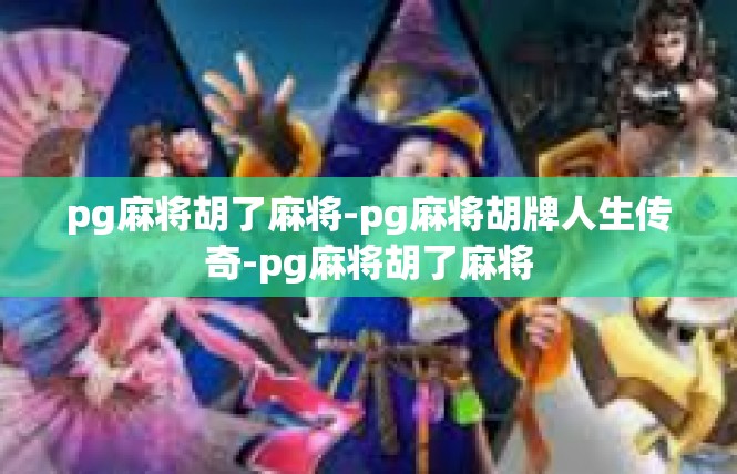 pg麻将胡了麻将-pg麻将胡牌人生传奇-pg麻将胡了麻将