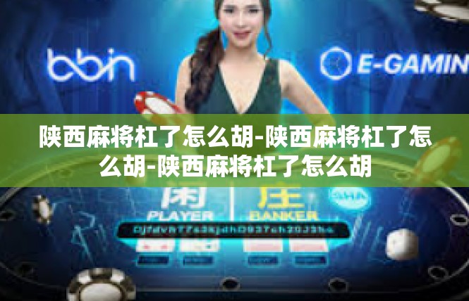 陕西麻将杠了怎么胡-陕西麻将杠了怎么胡-陕西麻将杠了怎么胡