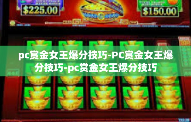 pc赏金女王爆分技巧-PC赏金女王爆分技巧-pc赏金女王爆分技巧