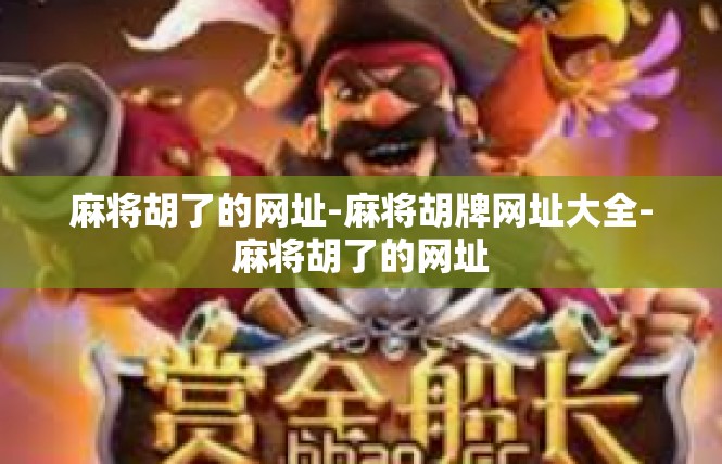 麻将胡了的网址-麻将胡牌网址大全-麻将胡了的网址