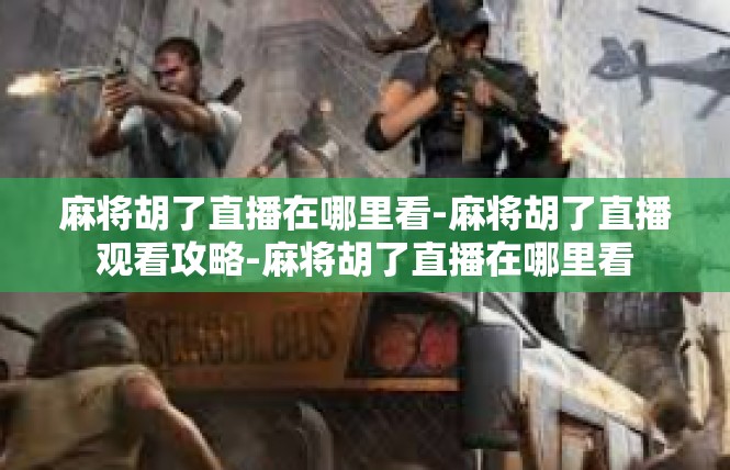 麻将胡了直播在哪里看-麻将胡了直播观看攻略-麻将胡了直播在哪里看