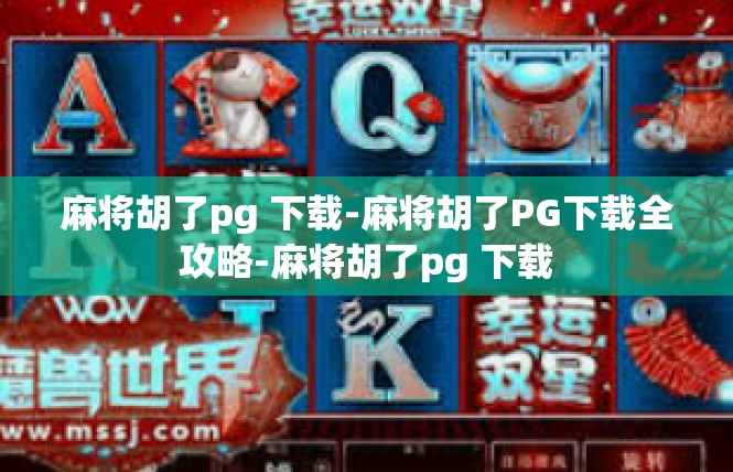 麻将胡了pg 下载-麻将胡了PG下载全攻略-麻将胡了pg 下载