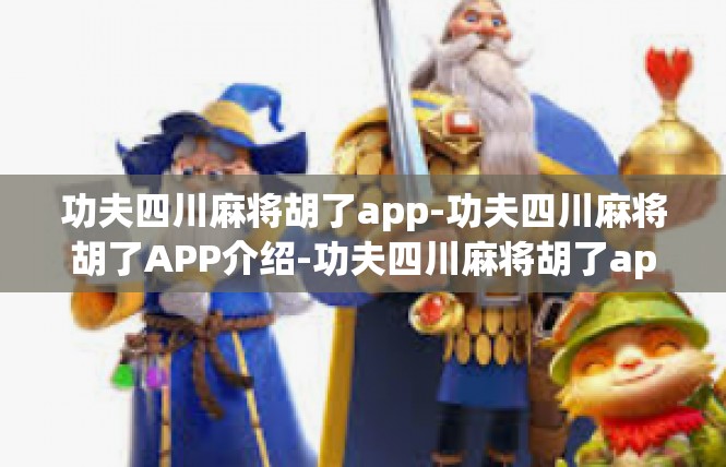功夫四川麻将胡了app-功夫四川麻将胡了APP介绍-功夫四川麻将胡了app