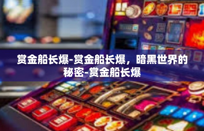 赏金船长爆-赏金船长爆，暗黑世界的秘密-赏金船长爆