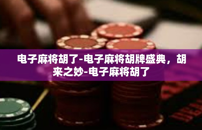 电子麻将胡了-电子麻将胡牌盛典，胡来之妙-电子麻将胡了