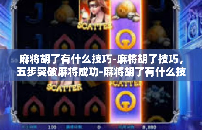 麻将胡了有什么技巧-麻将胡了技巧，五步突破麻将成功-麻将胡了有什么技巧