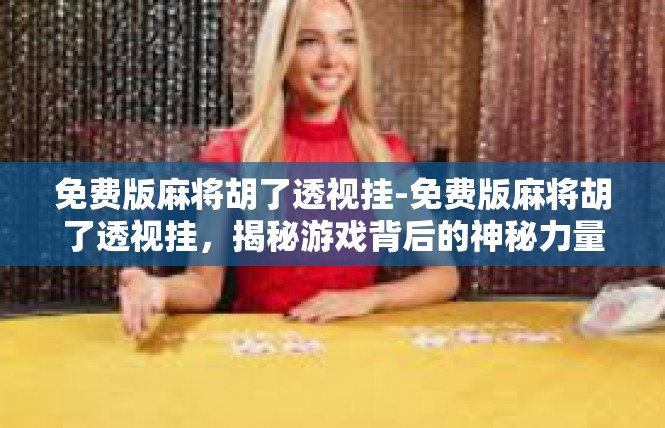 免费版麻将胡了透视挂-免费版麻将胡了透视挂，揭秘游戏背后的神秘力量-免费版麻将胡了透视挂