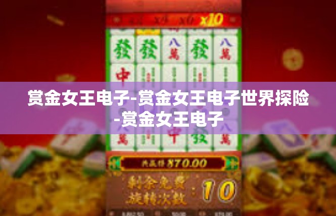 赏金女王电子-赏金女王电子世界探险-赏金女王电子