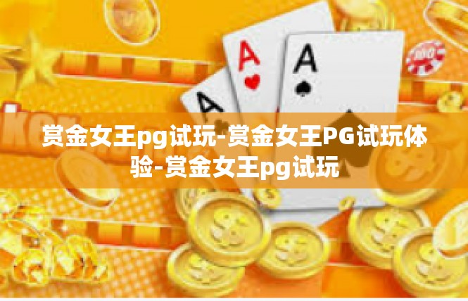 赏金女王pg试玩-赏金女王PG试玩体验-赏金女王pg试玩