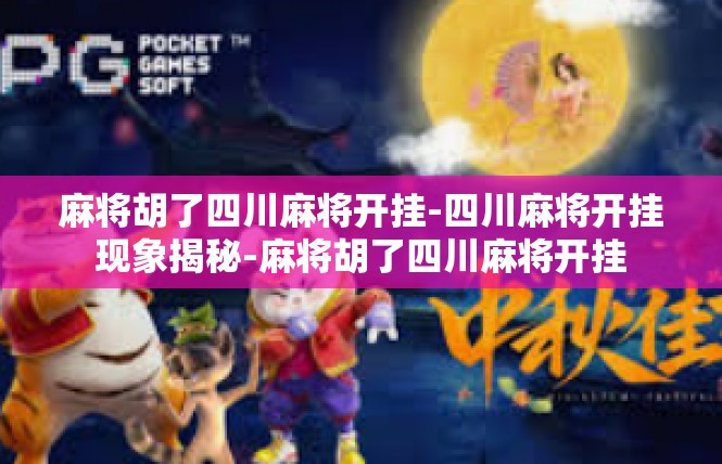 麻将胡了四川麻将开挂-四川麻将开挂现象揭秘-麻将胡了四川麻将开挂