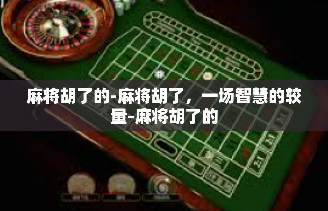 麻将胡了的-麻将胡了，一场智慧的较量-麻将胡了的