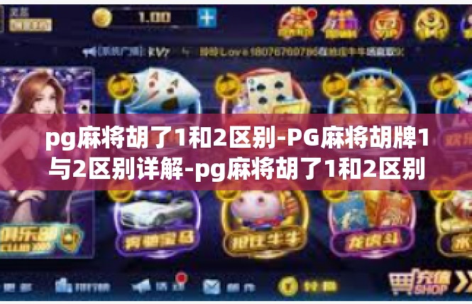 pg麻将胡了1和2区别-PG麻将胡牌1与2区别详解-pg麻将胡了1和2区别