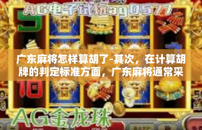 广东麻将怎样算胡了-其次，在计算胡牌的判定标准方面，广东麻将通常采用以下几种方式，广东麻将怎样算胡了