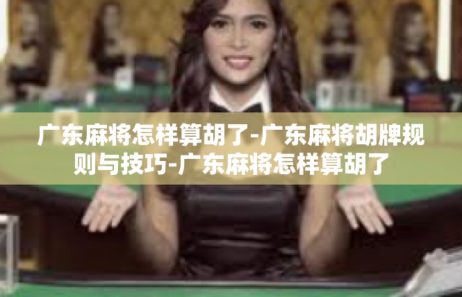 广东麻将怎样算胡了-广东麻将胡牌规则与技巧-广东麻将怎样算胡了