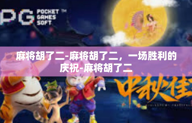 麻将胡了二-麻将胡了二，一场胜利的庆祝-麻将胡了二