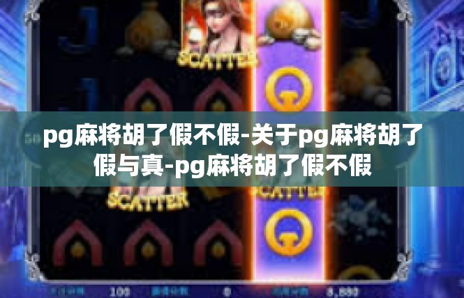 pg麻将胡了假不假-关于pg麻将胡了假与真-pg麻将胡了假不假