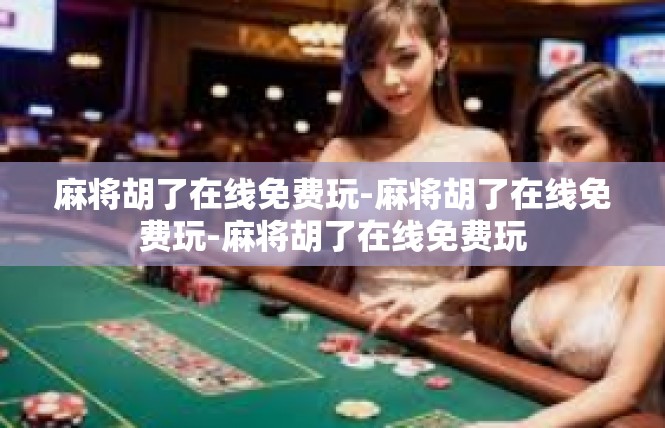 麻将胡了在线免费玩-麻将胡了在线免费玩-麻将胡了在线免费玩