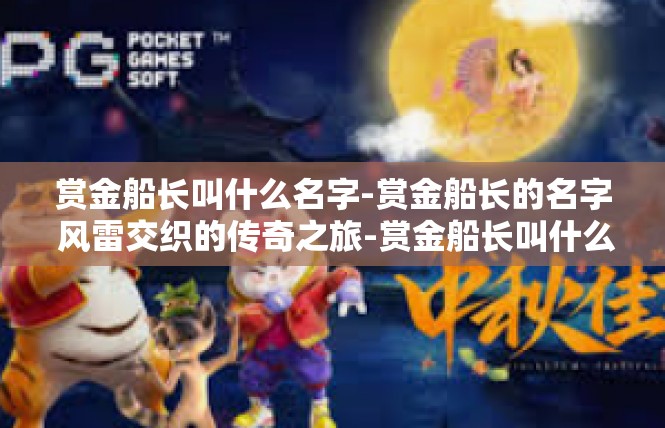 赏金船长叫什么名字-赏金船长的名字 风雷交织的传奇之旅-赏金船长叫什么名字